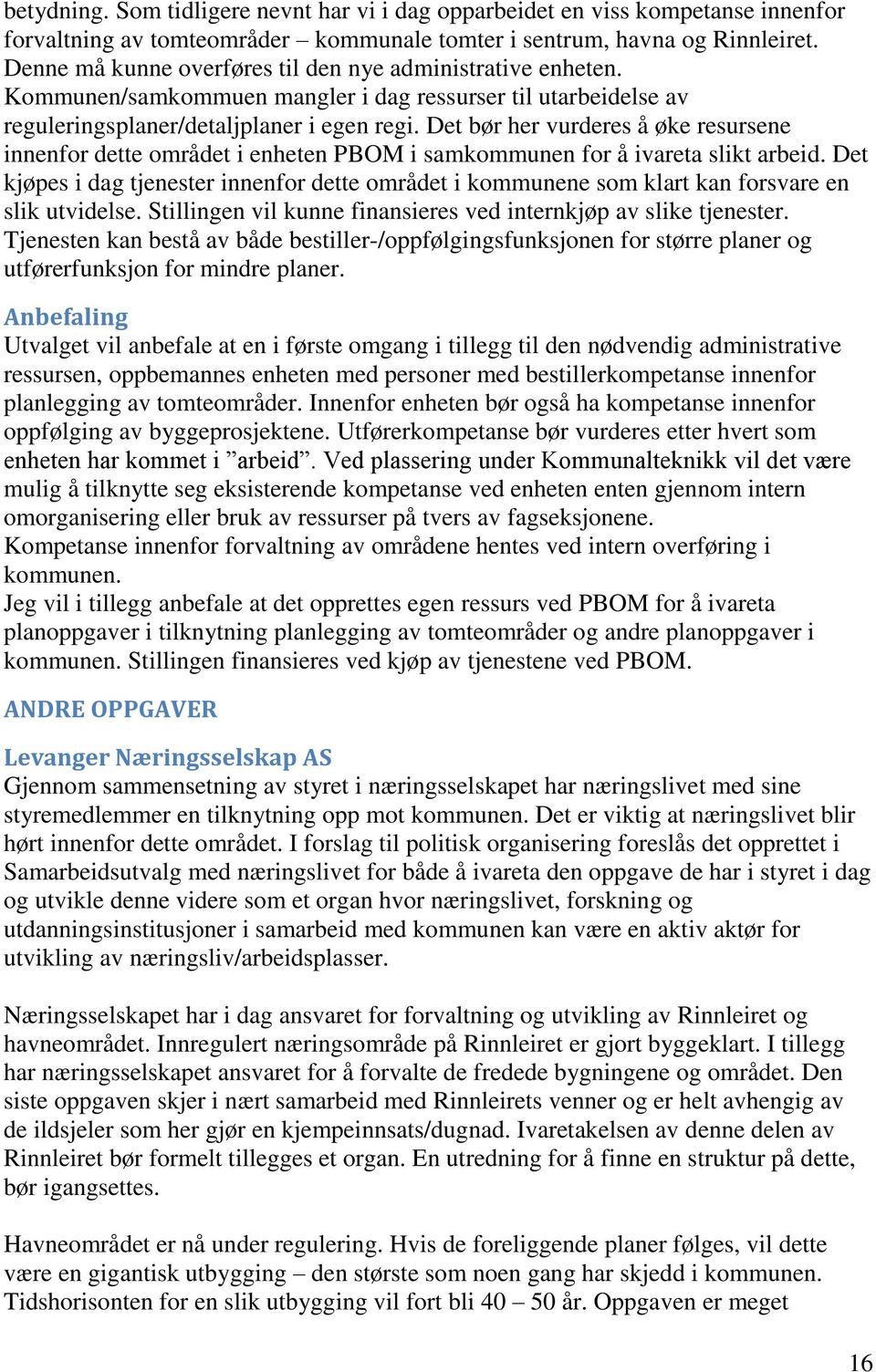 Det bør her vurderes å øke resursene innenfor dette området i enheten PBOM i samkommunen for å ivareta slikt arbeid.