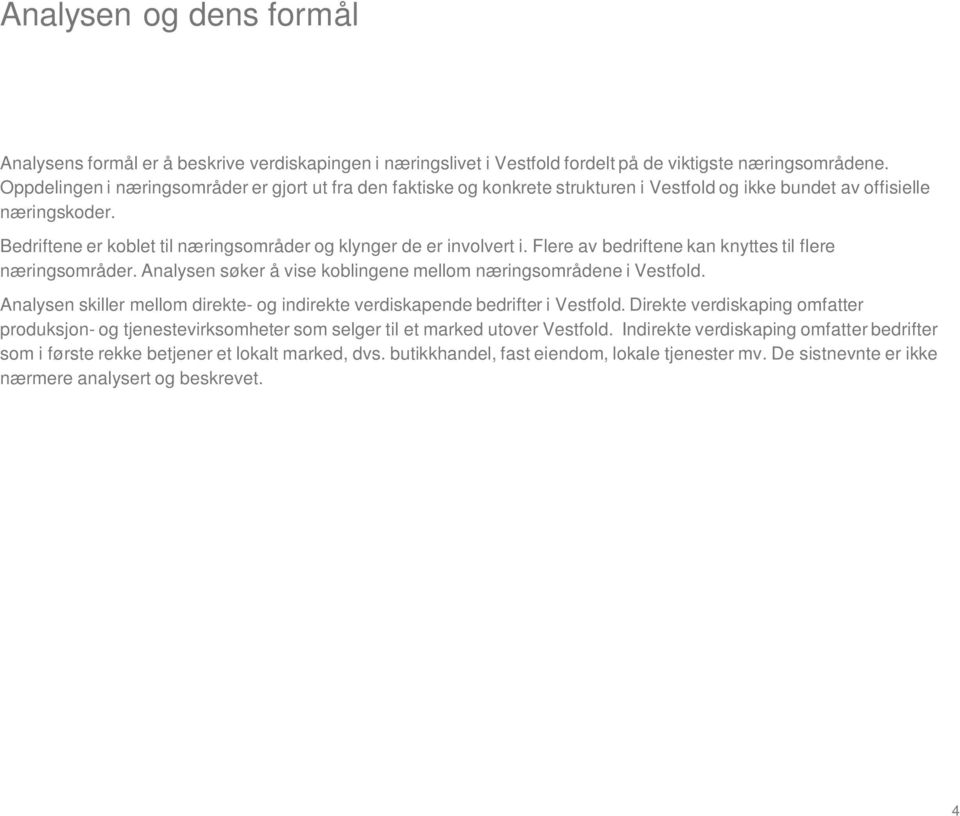 Bedriftene er koblet til næringsområder og klynger de er involvert i. Flere av bedriftene kan knyttes til flere næringsområder. Analysen søker å vise koblingene mellom næringsområdene i Vestfold.