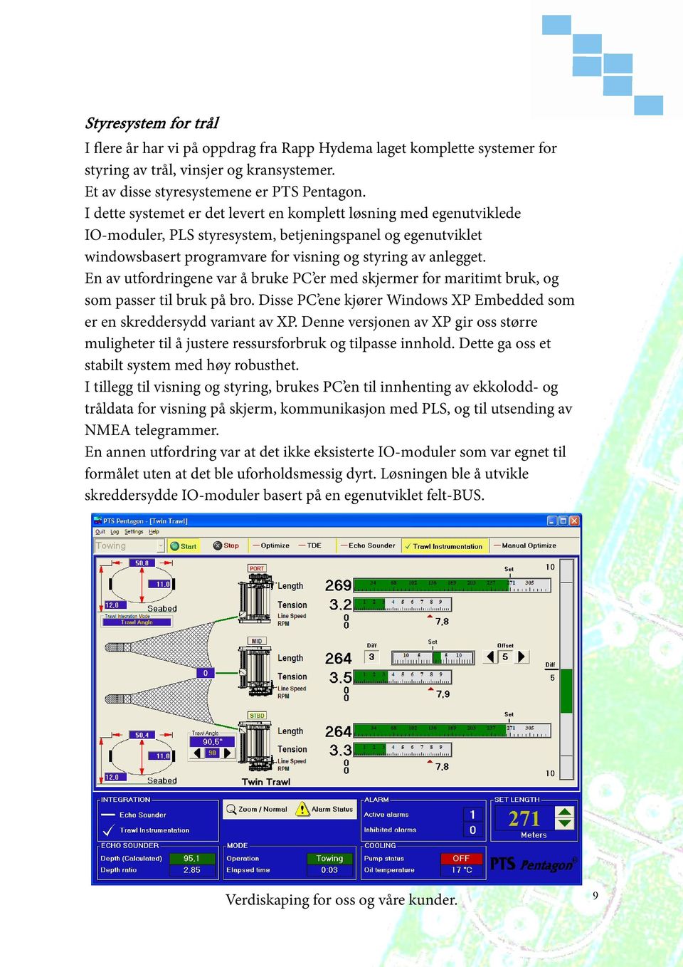 En av utfordringene var å bruke PC er med skjermer for maritimt bruk, og som passer til bruk på bro. Disse PC ene kjører Windows XP Embedded som er en skreddersydd variant av XP.