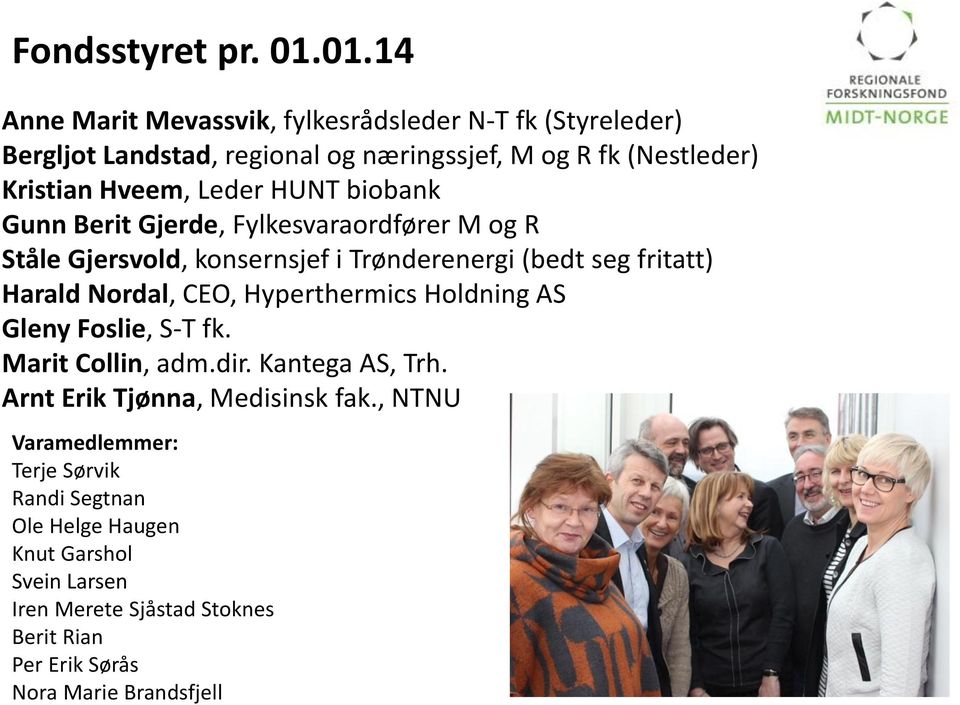 Leder HUNT biobank Gunn Berit Gjerde, Fylkesvaraordfører M og R Ståle Gjersvold, konsernsjef i Trønderenergi (bedt seg fritatt) Harald Nordal, CEO,