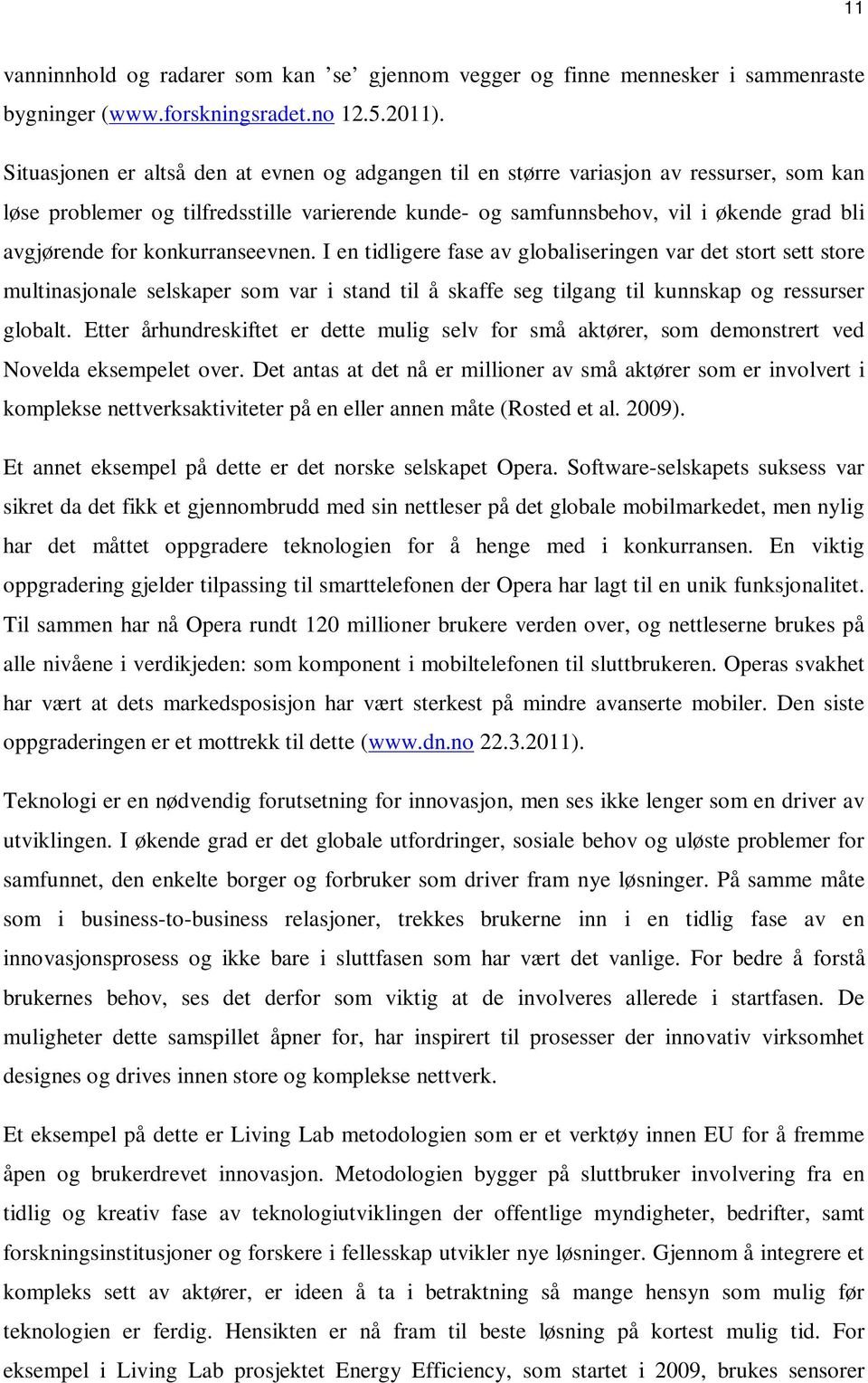 konkurranseevnen. I en tidligere fase av globaliseringen var det stort sett store multinasjonale selskaper som var i stand til å skaffe seg tilgang til kunnskap og ressurser globalt.