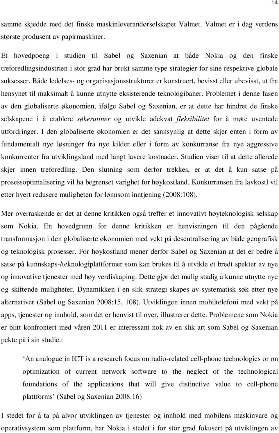 Både ledelses- og organisasjonsstrukturer er konstruert, bevisst eller ubevisst, ut fra hensynet til maksimalt å kunne utnytte eksisterende teknologibaner.