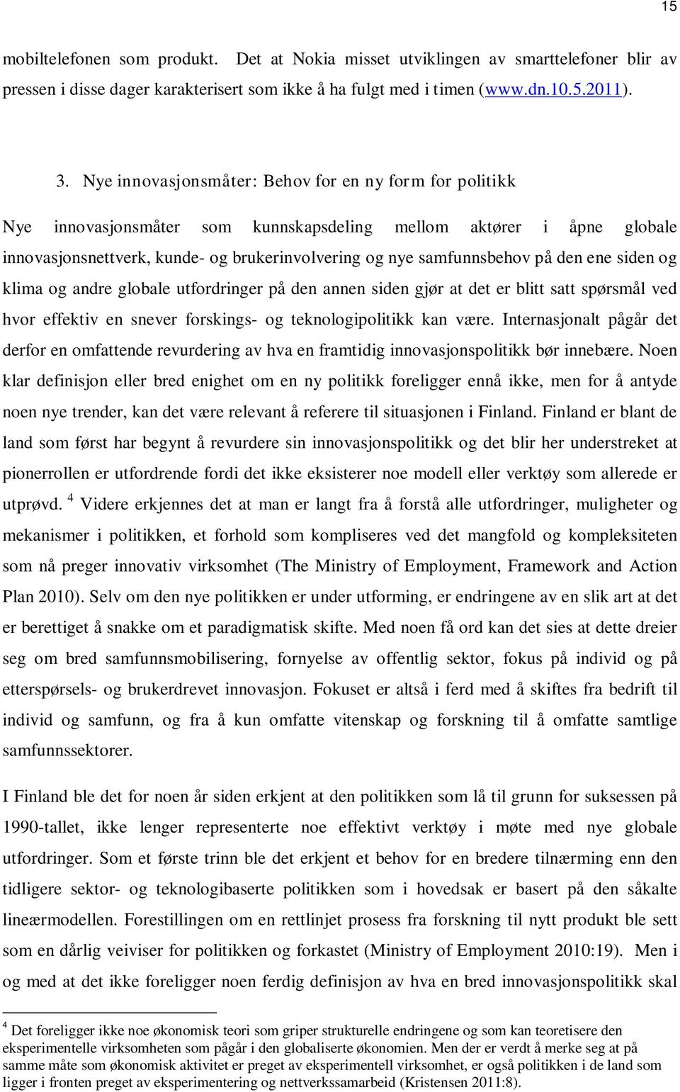 den ene siden og klima og andre globale utfordringer på den annen siden gjør at det er blitt satt spørsmål ved hvor effektiv en snever forskings- og teknologipolitikk kan være.