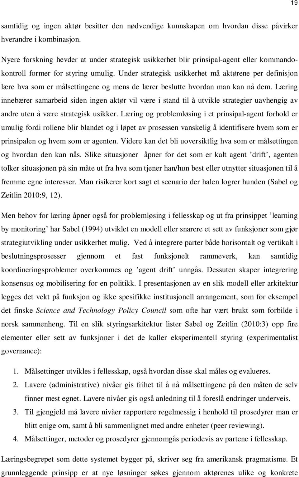 Under strategisk usikkerhet må aktørene per definisjon lære hva som er målsettingene og mens de lærer beslutte hvordan man kan nå dem.