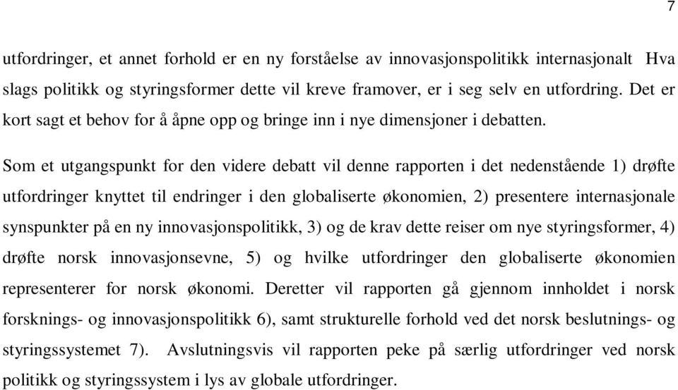 Som et utgangspunkt for den videre debatt vil denne rapporten i det nedenstående 1) drøfte utfordringer knyttet til endringer i den globaliserte økonomien, 2) presentere internasjonale synspunkter på