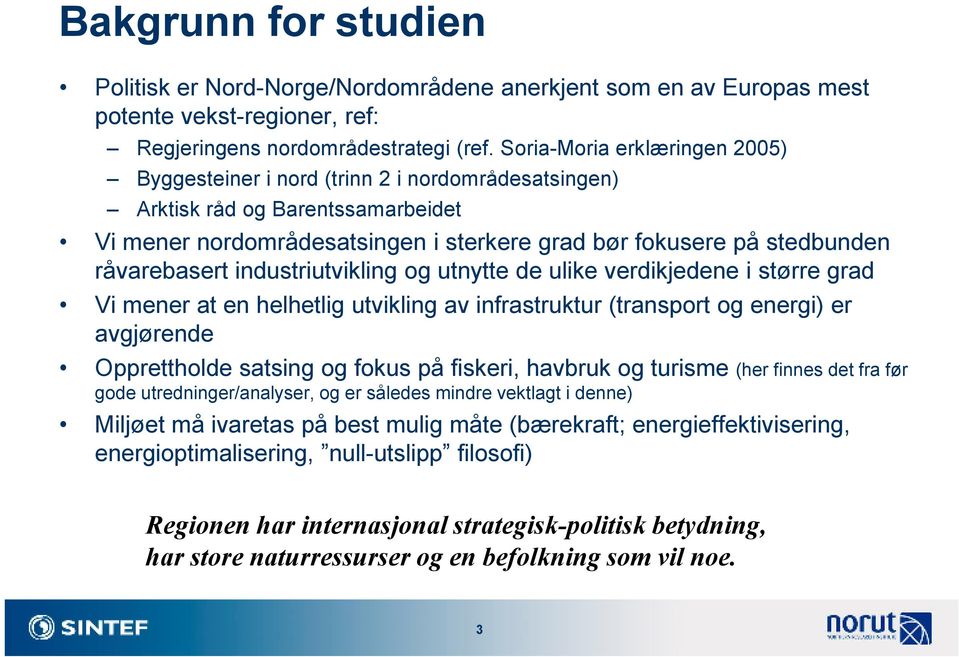 råvarebasert industriutvikling og utnytte de ulike verdikjedene i større grad Vi mener at en helhetlig utvikling av infrastruktur (transport og energi) er avgjørende Opprettholde satsing og fokus på