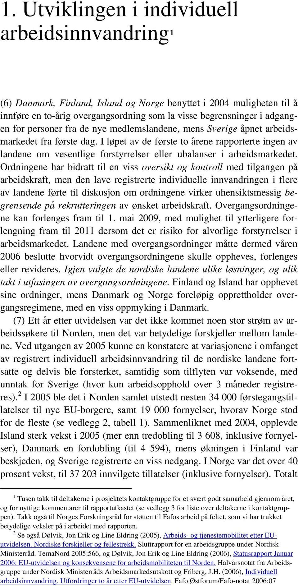 I løpet av de første to årene rapporterte ingen av landene om vesentlige forstyrrelser eller ubalanser i arbeidsmarkedet.