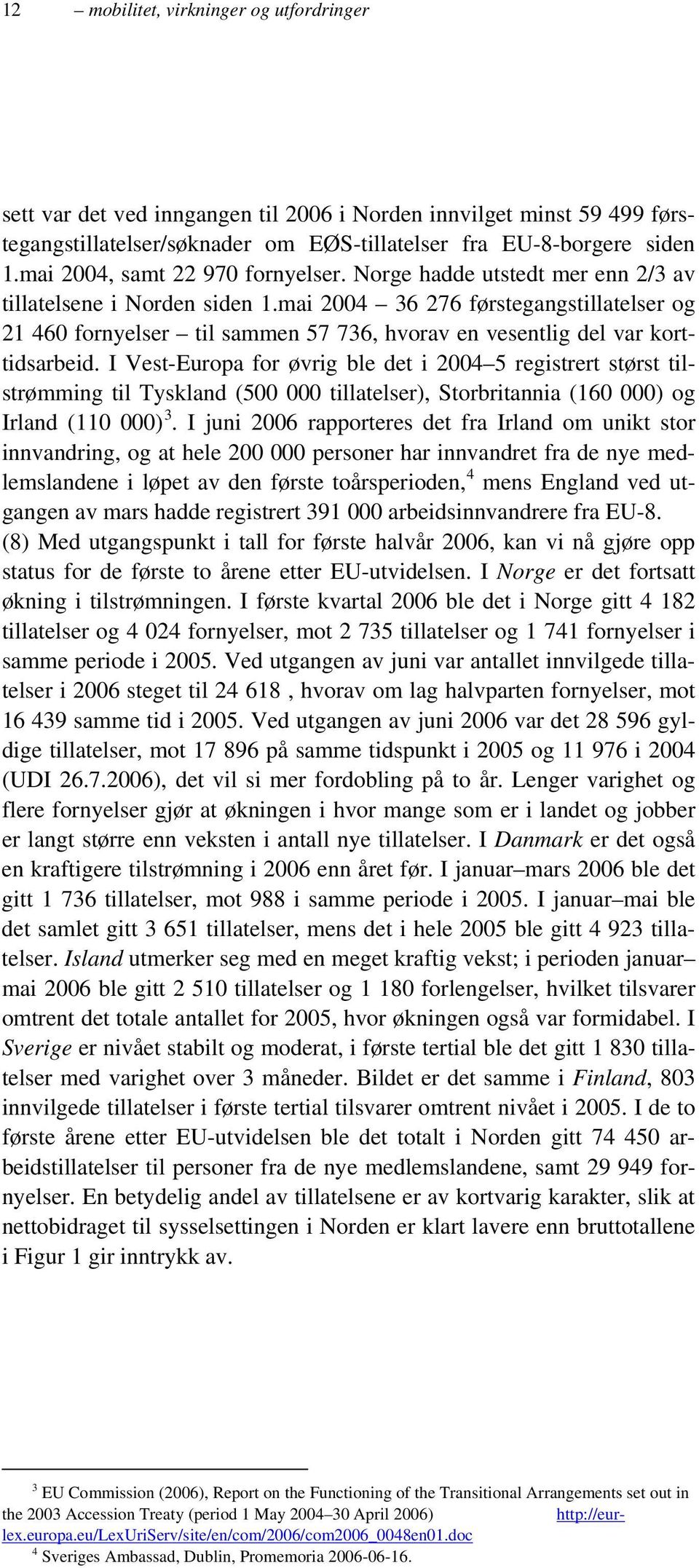 mai 2004 36 276 førstegangstillatelser og 21 460 fornyelser til sammen 57 736, hvorav en vesentlig del var korttidsarbeid.