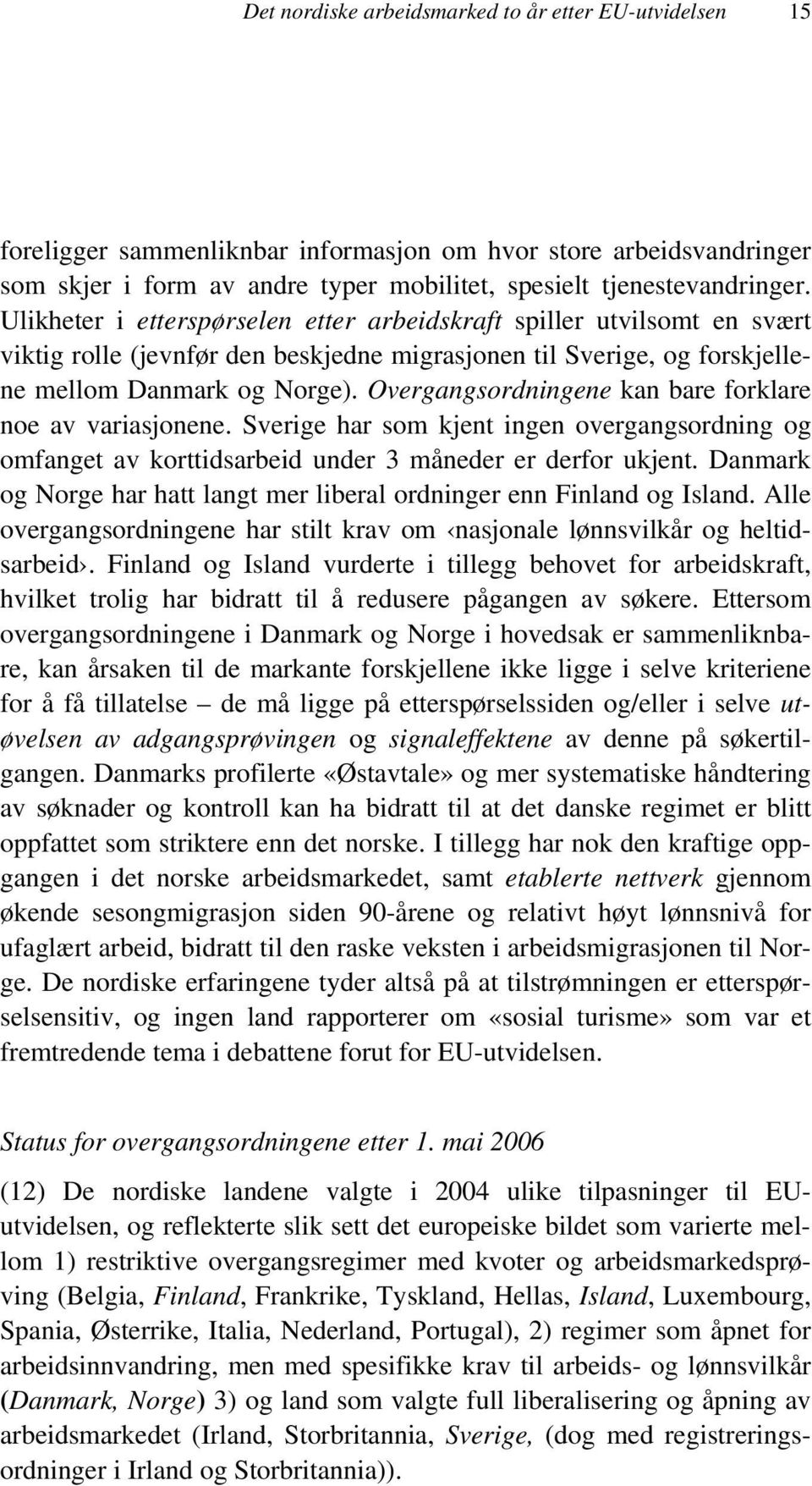 Overgangsordningene kan bare forklare noe av variasjonene. Sverige har som kjent ingen overgangsordning og omfanget av korttidsarbeid under 3 måneder er derfor ukjent.