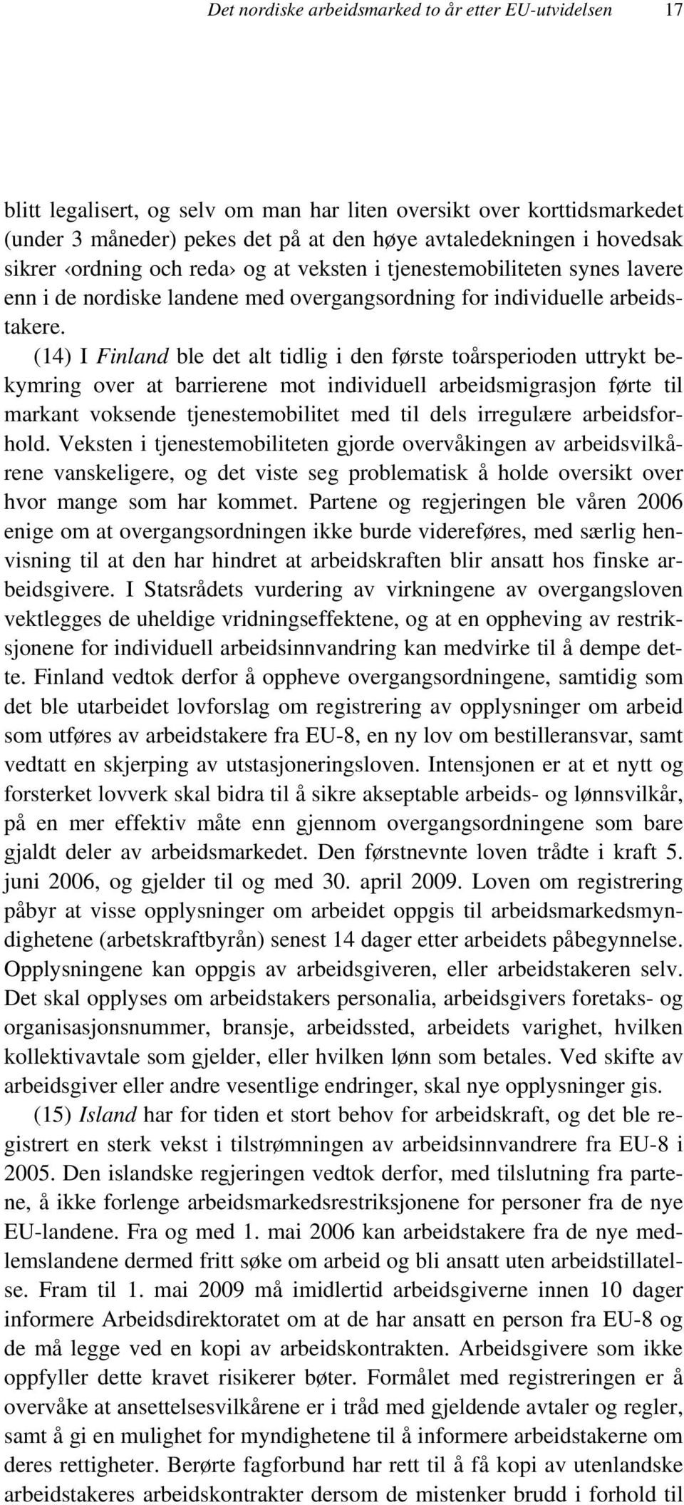 (14) I Finland ble det alt tidlig i den første toårsperioden uttrykt bekymring over at barrierene mot individuell arbeidsmigrasjon førte til markant voksende tjenestemobilitet med til dels irregulære