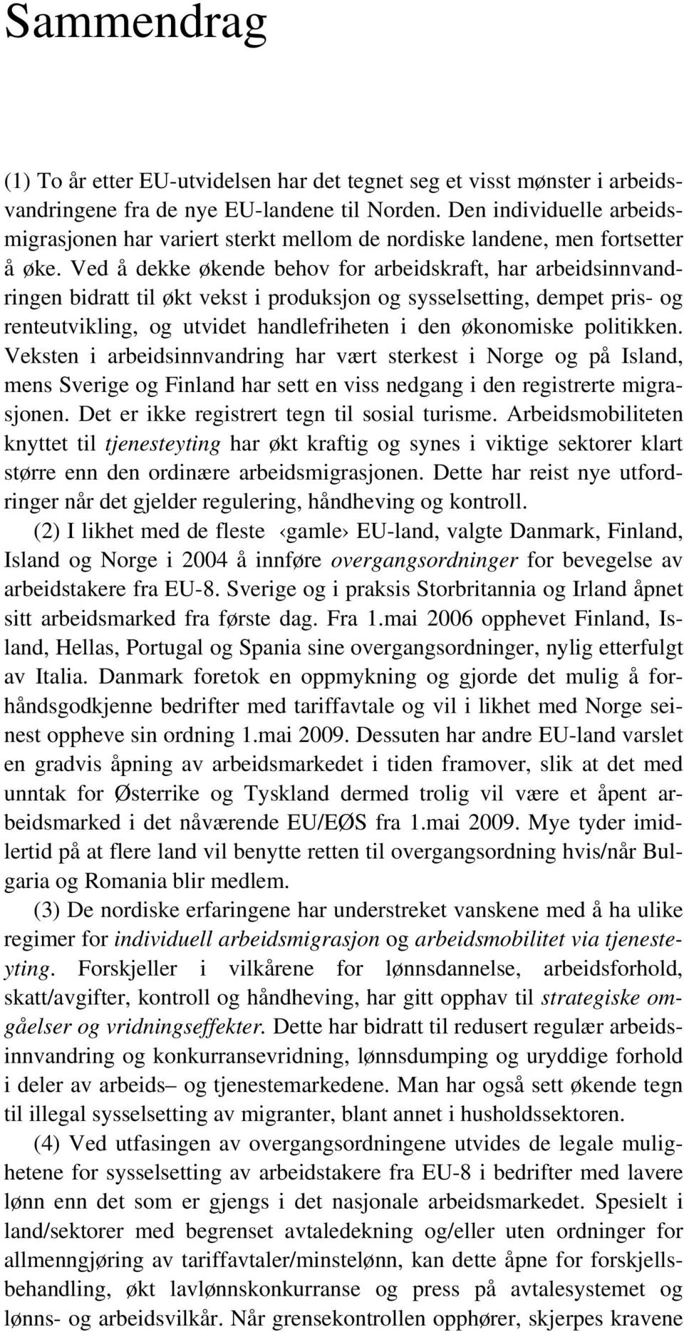 Ved å dekke økende behov for arbeidskraft, har arbeidsinnvandringen bidratt til økt vekst i produksjon og sysselsetting, dempet pris- og renteutvikling, og utvidet handlefriheten i den økonomiske