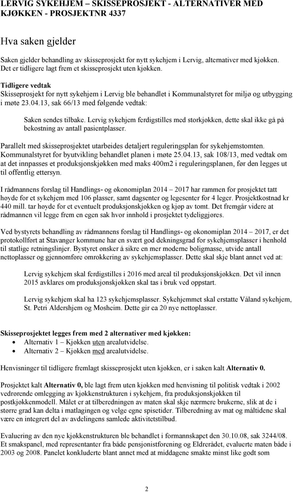 13, sak 66/13 med følgende vedtak: Saken sendes tilbake. Lervig sykehjem ferdigstilles med storkjøkken, dette skal ikke gå på bekostning av antall pasient.