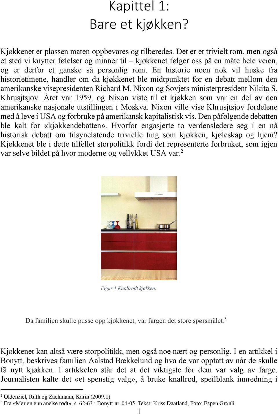 En historie noen nok vil huske fra historietimene, handler om da kjøkkenet ble midtpunktet for en debatt mellom den amerikanske visepresidenten Richard M. Nixon og Sovjets ministerpresident Nikita S.