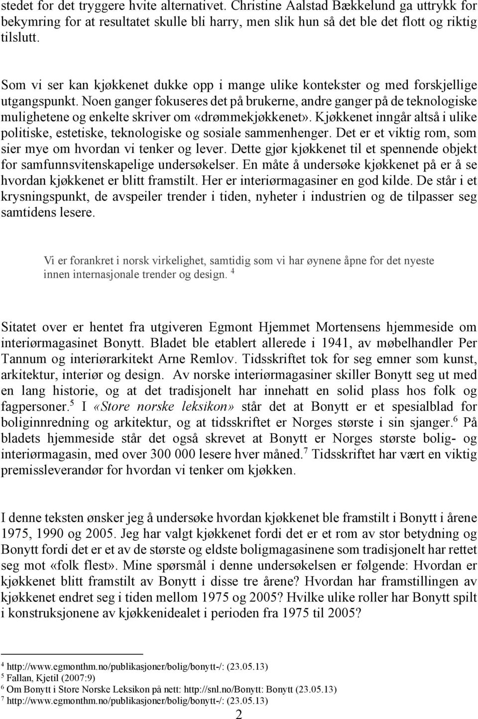 Noen ganger fokuseres det på brukerne, andre ganger på de teknologiske mulighetene og enkelte skriver om «drømmekjøkkenet».