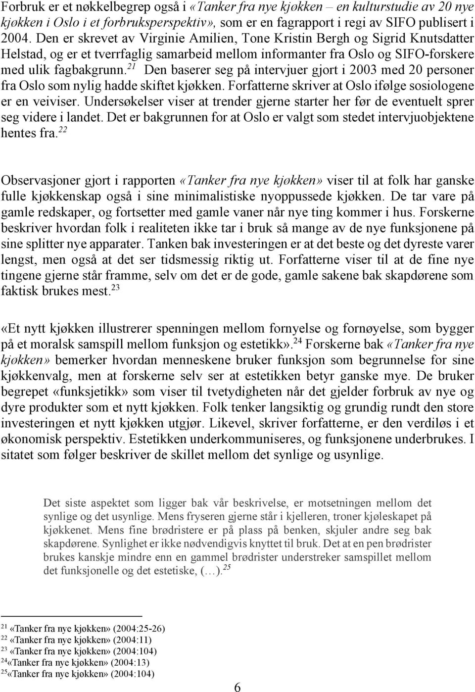 21 Den baserer seg på intervjuer gjort i 2003 med 20 personer fra Oslo som nylig hadde skiftet kjøkken. Forfatterne skriver at Oslo ifølge sosiologene er en veiviser.