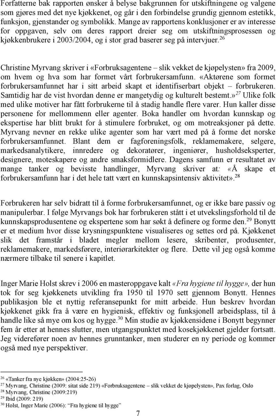 Mange av rapportens konklusjoner er av interesse for oppgaven, selv om deres rapport dreier seg om utskiftningsprosessen og kjøkkenbrukere i 2003/2004, og i stor grad baserer seg på intervjuer.