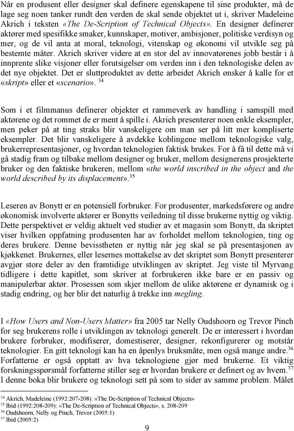 En designer definerer aktører med spesifikke smaker, kunnskaper, motiver, ambisjoner, politiske verdisyn og mer, og de vil anta at moral, teknologi, vitenskap og økonomi vil utvikle seg på bestemte