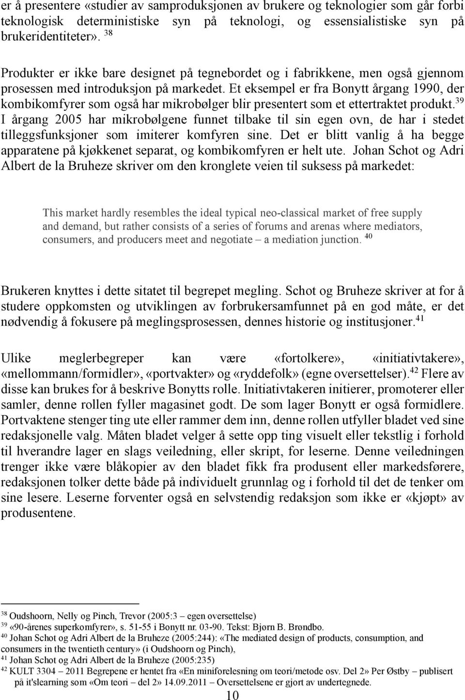 Et eksempel er fra Bonytt årgang 1990, der kombikomfyrer som også har mikrobølger blir presentert som et ettertraktet produkt.