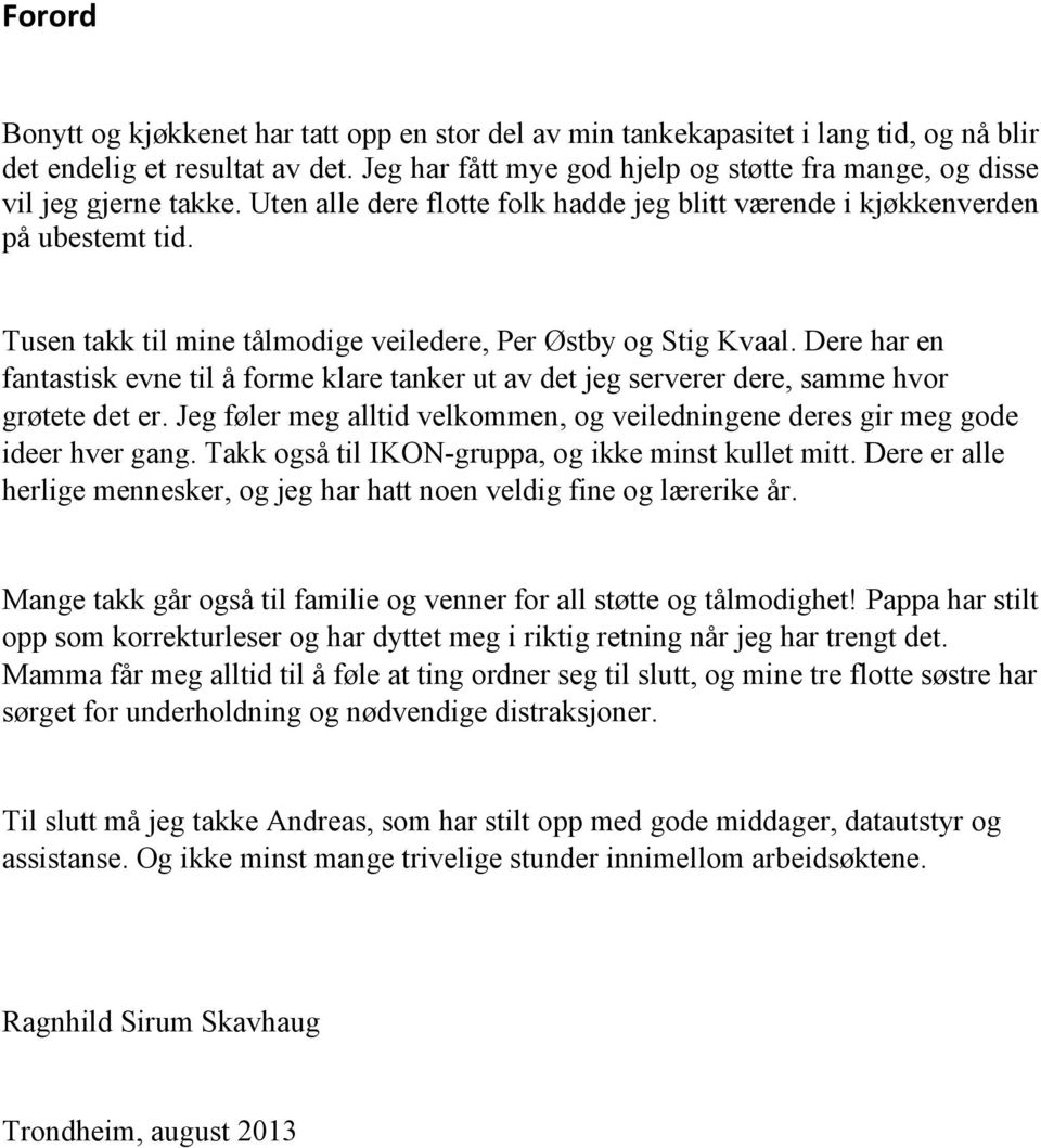 Tusen takk til mine tålmodige veiledere, Per Østby og Stig Kvaal. Dere har en fantastisk evne til å forme klare tanker ut av det jeg serverer dere, samme hvor grøtete det er.