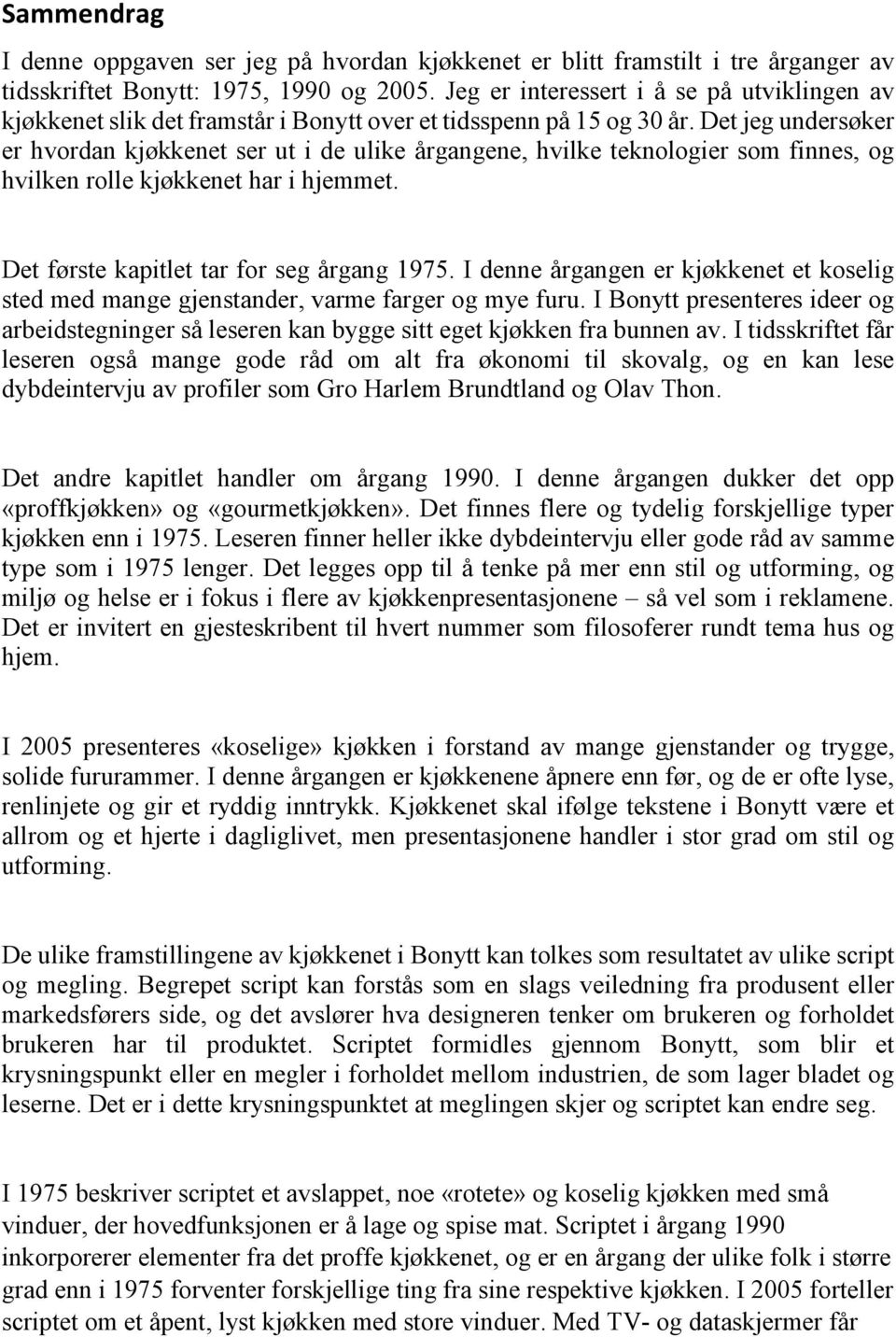 Det jeg undersøker er hvordan kjøkkenet ser ut i de ulike årgangene, hvilke teknologier som finnes, og hvilken rolle kjøkkenet har i hjemmet. Det første kapitlet tar for seg årgang 1975.