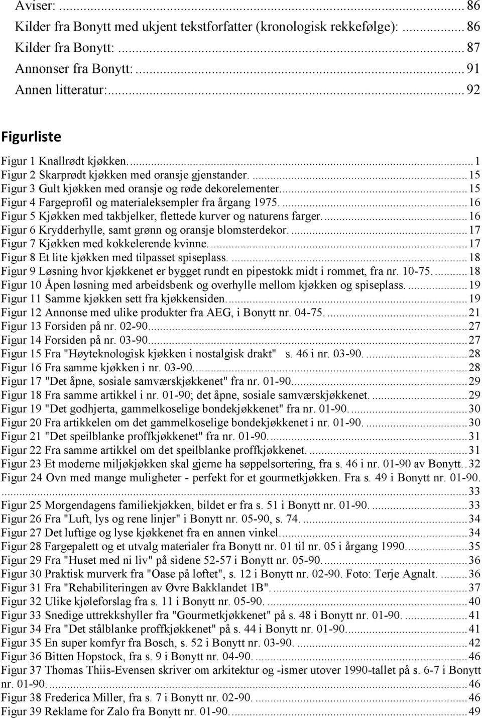 ... 15 Figur 4 Fargeprofil og materialeksempler fra årgang 1975.... 16 Figur 5 Kjøkken med takbjelker, flettede kurver og naturens farger.... 16 Figur 6 Krydderhylle, samt grønn og oransje blomsterdekor.