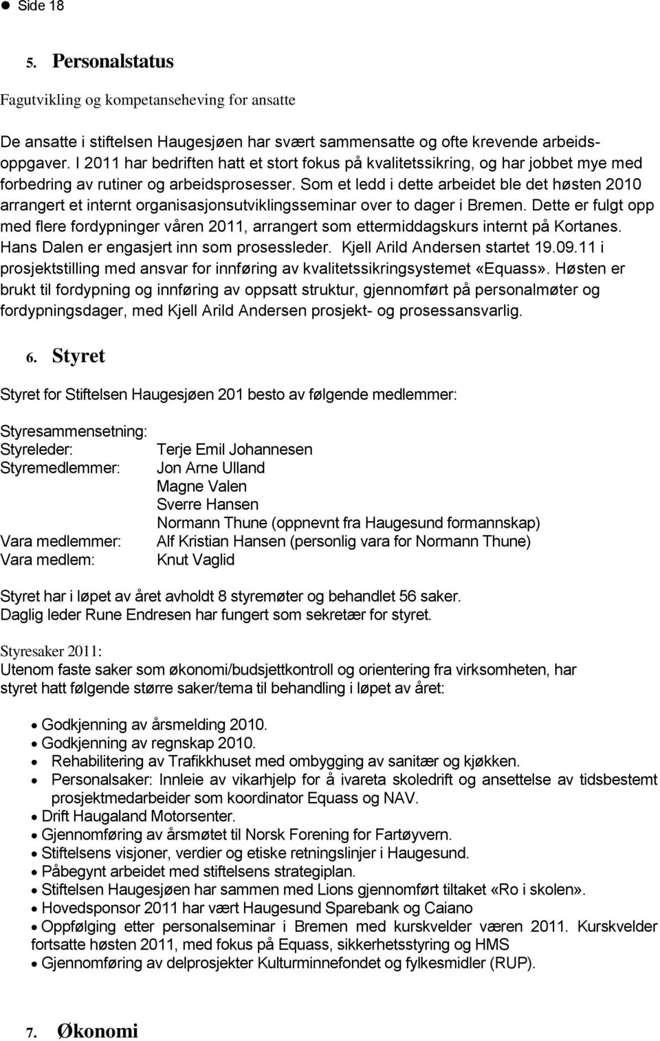 Som et ledd i dette arbeidet ble det høsten 2010 arrangert et internt organisasjonsutviklingsseminar over to dager i Bremen.