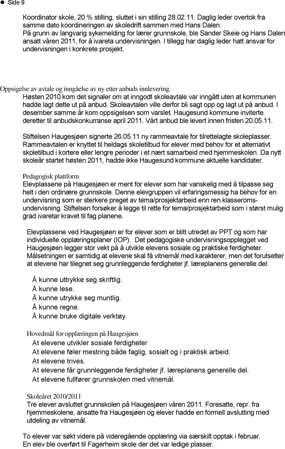 I tillegg har daglig leder hatt ansvar for undervisningen i konkrete prosjekt. Oppsigelse av avtale og inngåelse av ny etter anbuds innlevering.