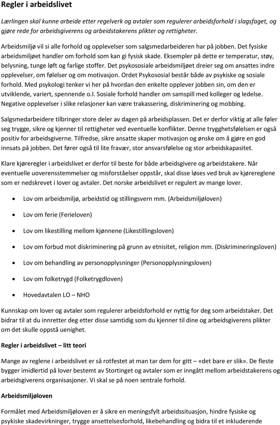 Eksempler på dette er temperatur, støy, belysning, tunge løft og farlige stoffer. Det psykososiale arbeidsmiljøet dreier seg om ansattes indre opplevelser, om følelser og om motivasjon.