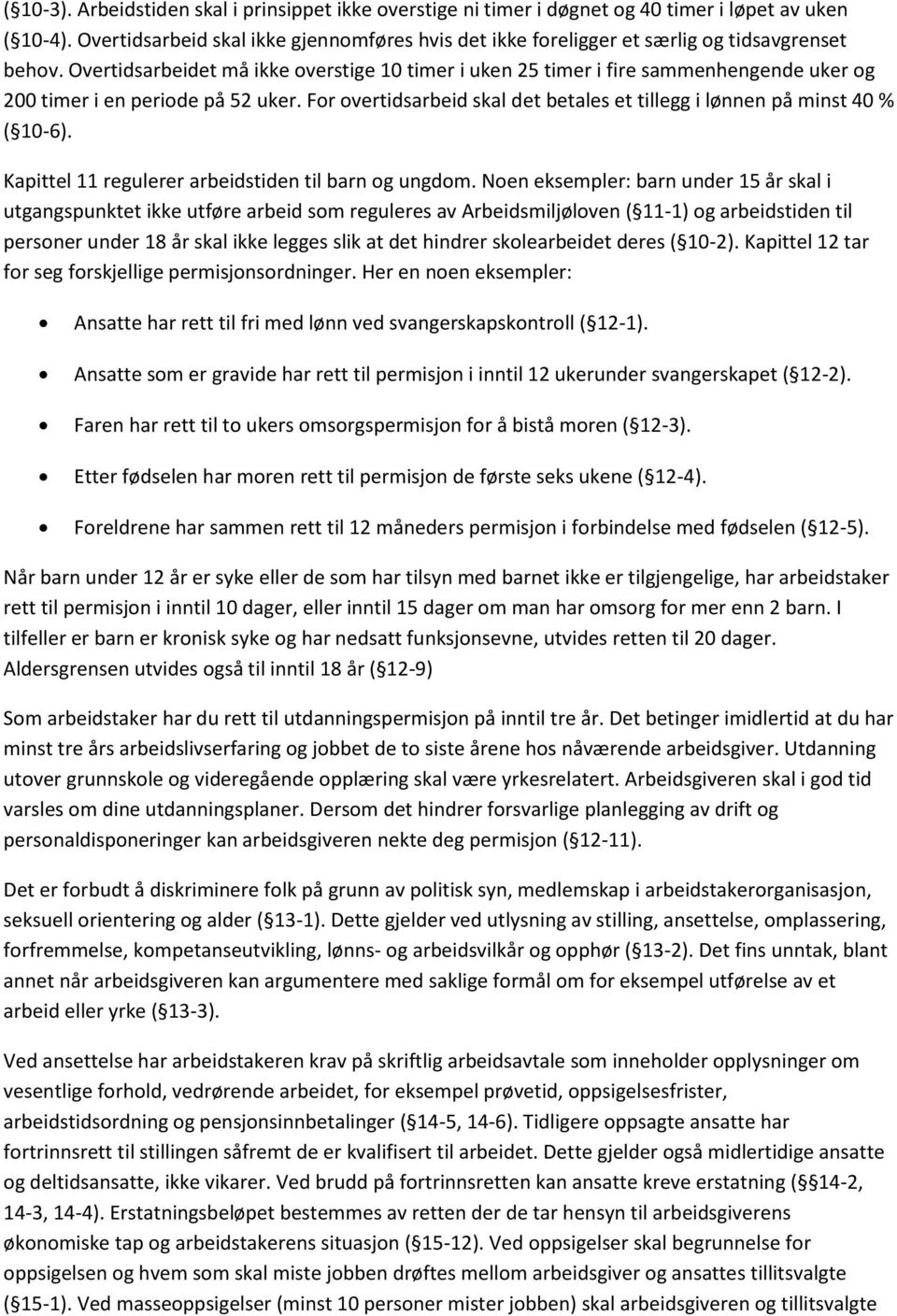 Overtidsarbeidet må ikke overstige 10 timer i uken 25 timer i fire sammenhengende uker og 200 timer i en periode på 52 uker.