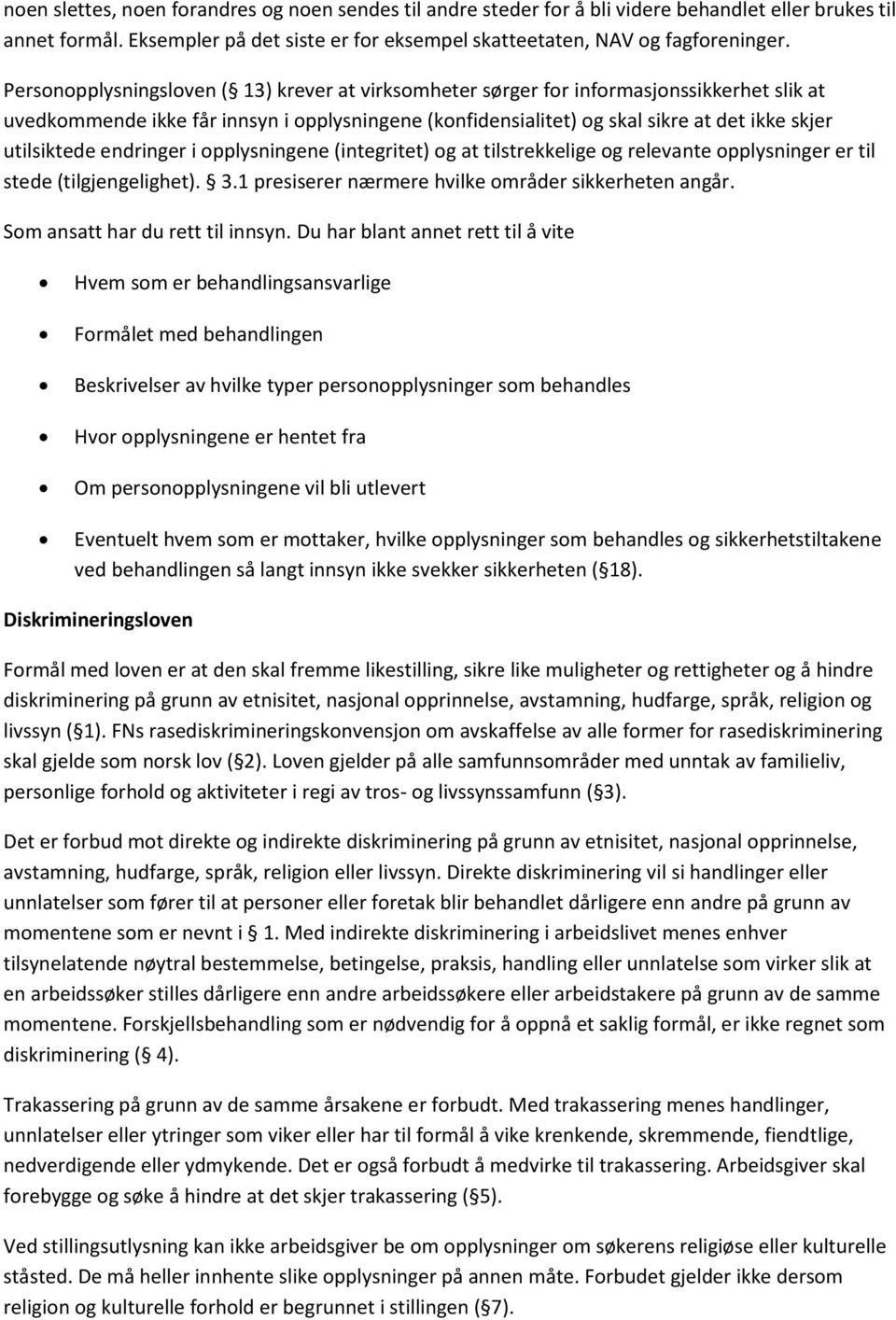 utilsiktede endringer i opplysningene (integritet) og at tilstrekkelige og relevante opplysninger er til stede (tilgjengelighet). 3.1 presiserer nærmere hvilke områder sikkerheten angår.