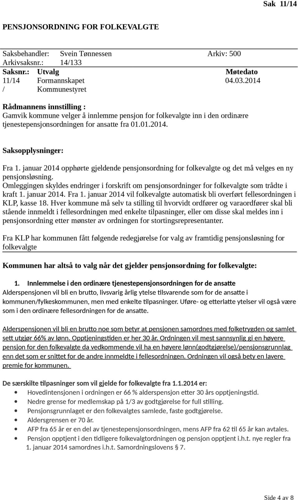 januar 2014 opphørte gjeldende pensjonsordning for folkevalgte og det må velges en ny pensjonsløsning.