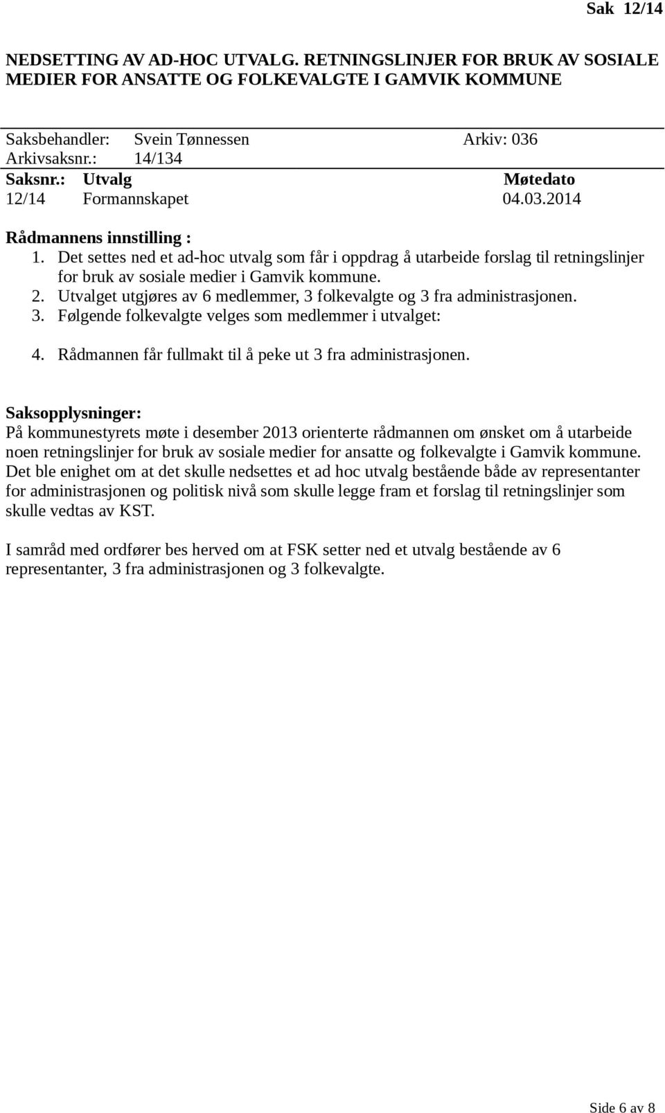 Utvalget utgjøres av 6 medlemmer, 3 folkevalgte og 3 fra administrasjonen. 3. Følgende folkevalgte velges som medlemmer i utvalget: 4. Rådmannen får fullmakt til å peke ut 3 fra administrasjonen.