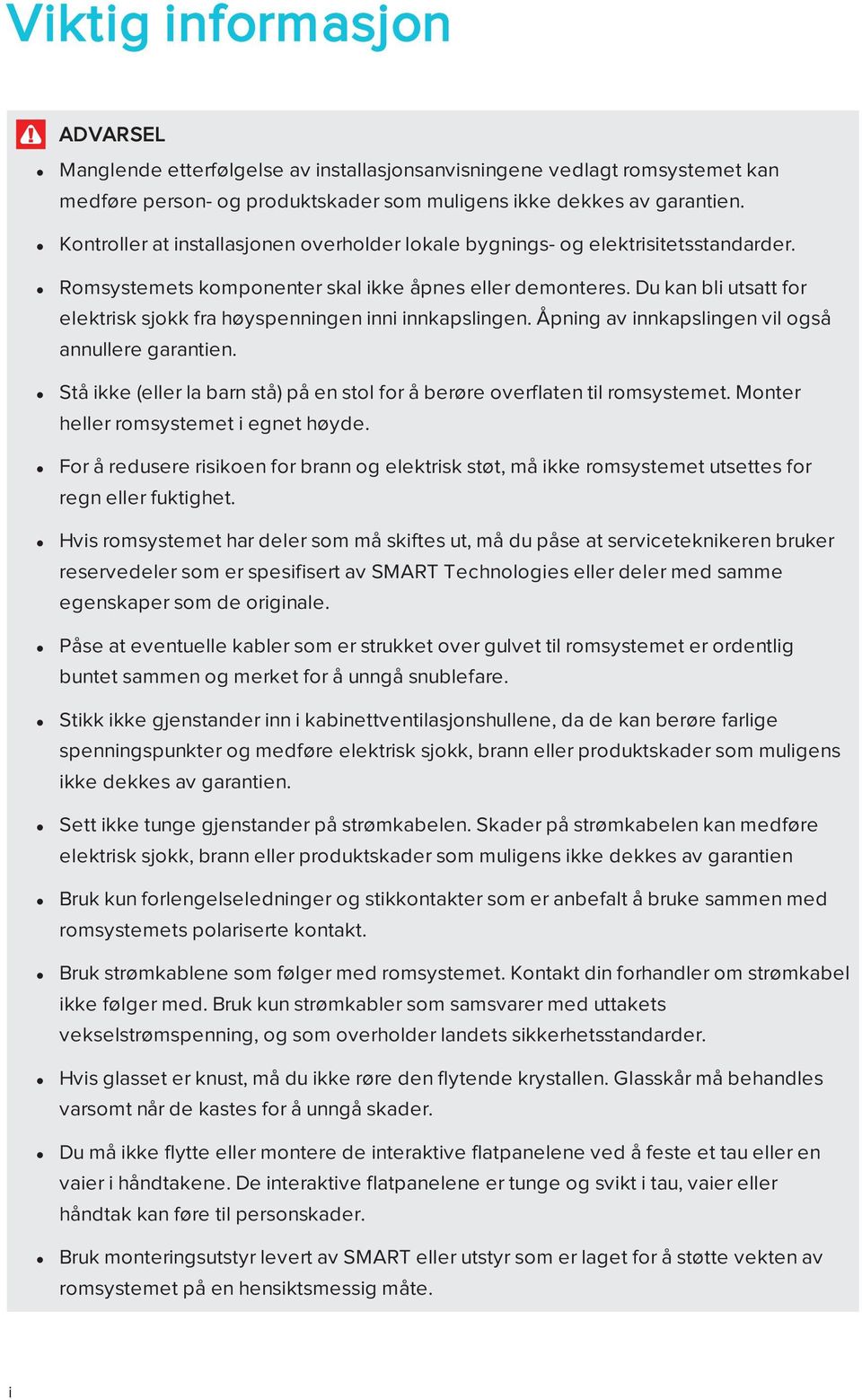 Du kan bli utsatt for elektrisk sjokk fra høyspenningen inni innkapslingen. Åpning av innkapslingen vil også annullere garantien.