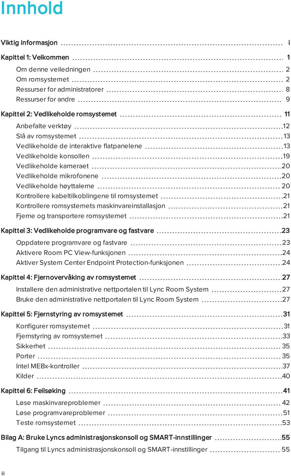 kabeltilkoblingene til romsystemet 21 Kontrollere romsystemets maskinvareinstallasjon 21 Fjerne og transportere romsystemet 21 Kapittel 3: Vedlikeholde programvare og fastvare 23 Oppdatere