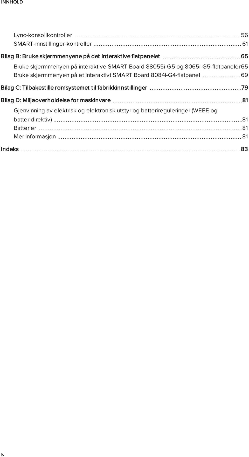 8084i-G4-flatpanel 69 Bilag C: Tilbakestille romsystemet til fabrikkinnstillinger 79 Bilag D: Miljøoverholdelse for maskinvare 81