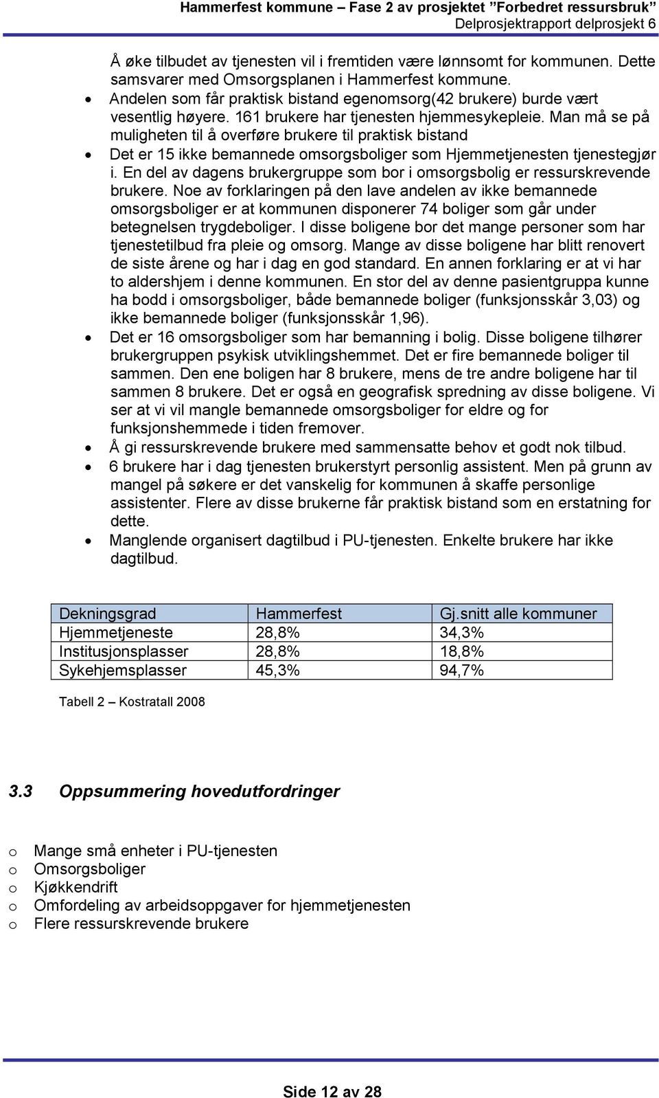 Man må se på muligheten til å overføre brukere til praktisk bistand Det er 15 ikke bemannede omsorgsboliger som Hjemmetjenesten tjenestegjør i.