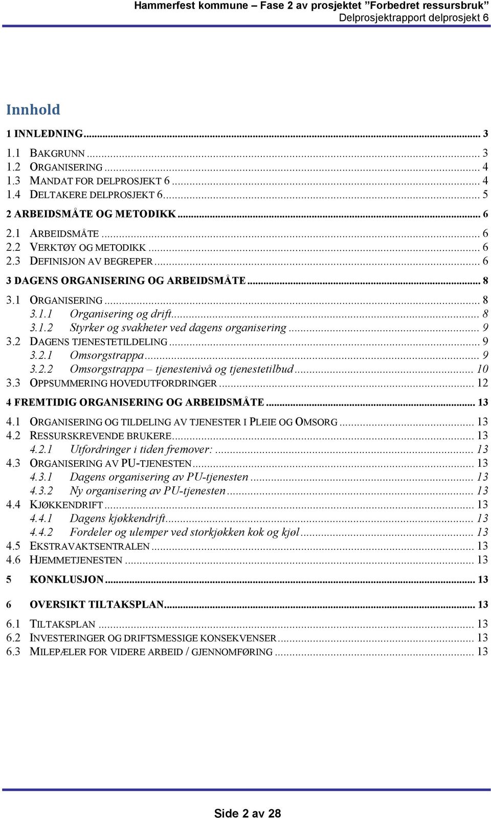 2 DAGENS TJENESTETILDELING... 9 3.2.1 Omsorgstrappa... 9 3.2.2 Omsorgstrappa tjenestenivå og tjenestetilbud... 10 3.3 OPPSUMMERING HOVEDUTFORDRINGER... 12 4 FREMTIDIG ORGANISERING OG ARBEIDSMÅTE.