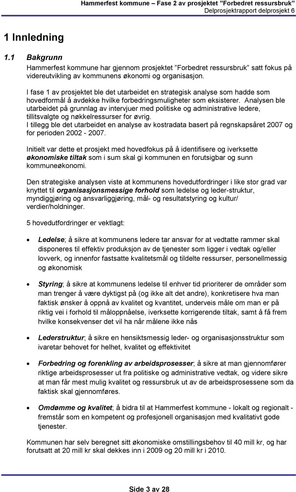 Analysen ble utarbeidet på grunnlag av intervjuer med politiske og administrative ledere, tillitsvalgte og nøkkelressurser for øvrig.