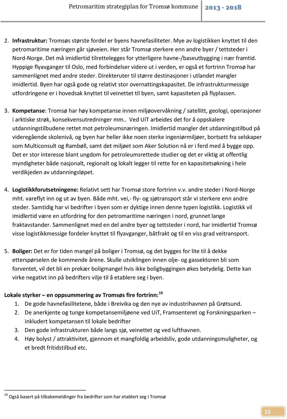 Hyppige flyavganger til Oslo, med forbindelser videre ut i verden, er også et fortrinn Tromsø har sammenlignet med andre steder. Direkteruter til større destinasjoner i utlandet mangler imidlertid.