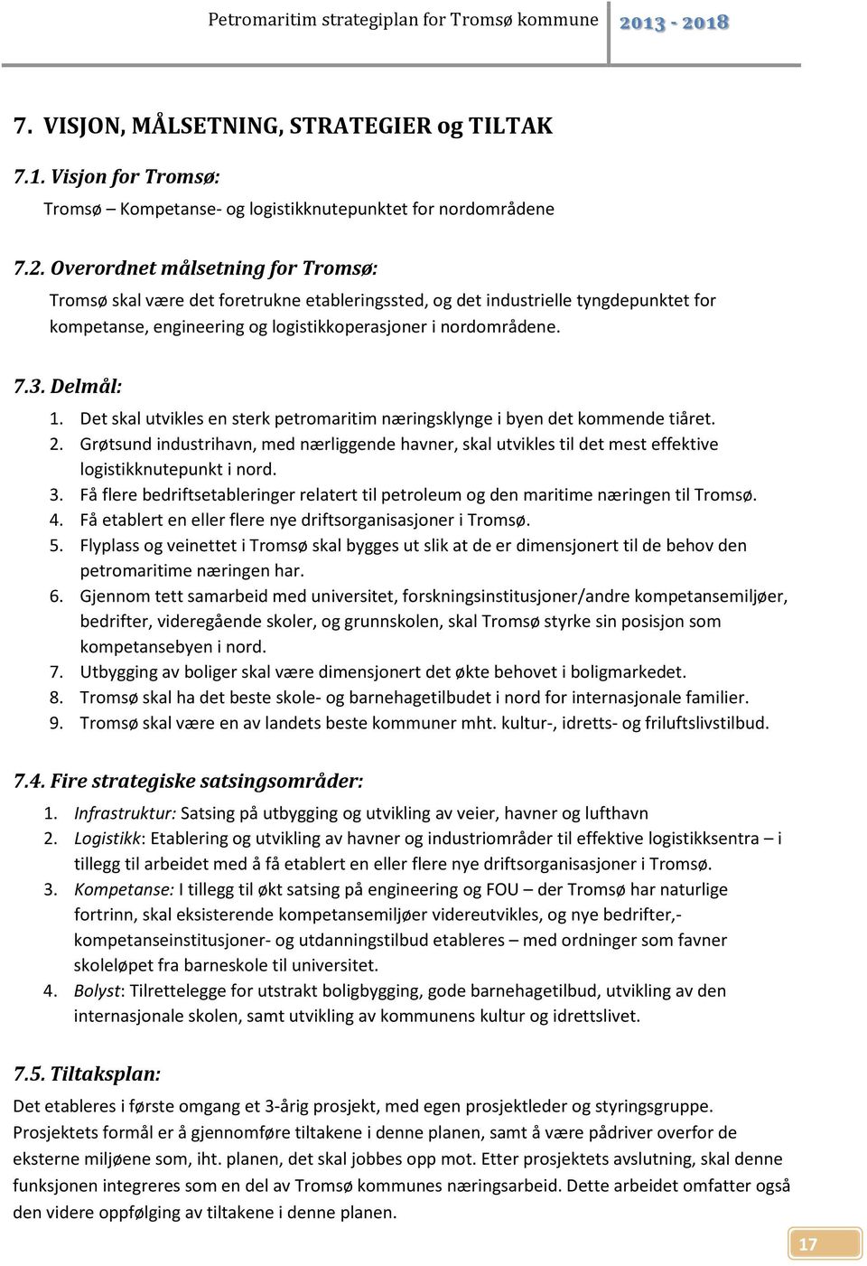 Det skal utvikles en sterk petromaritim næringsklynge i byen det kommende tiåret. 2. Grøtsund industrihavn, med nærliggende havner, skal utvikles til det mest effektive logistikknutepunkt i nord. 3.