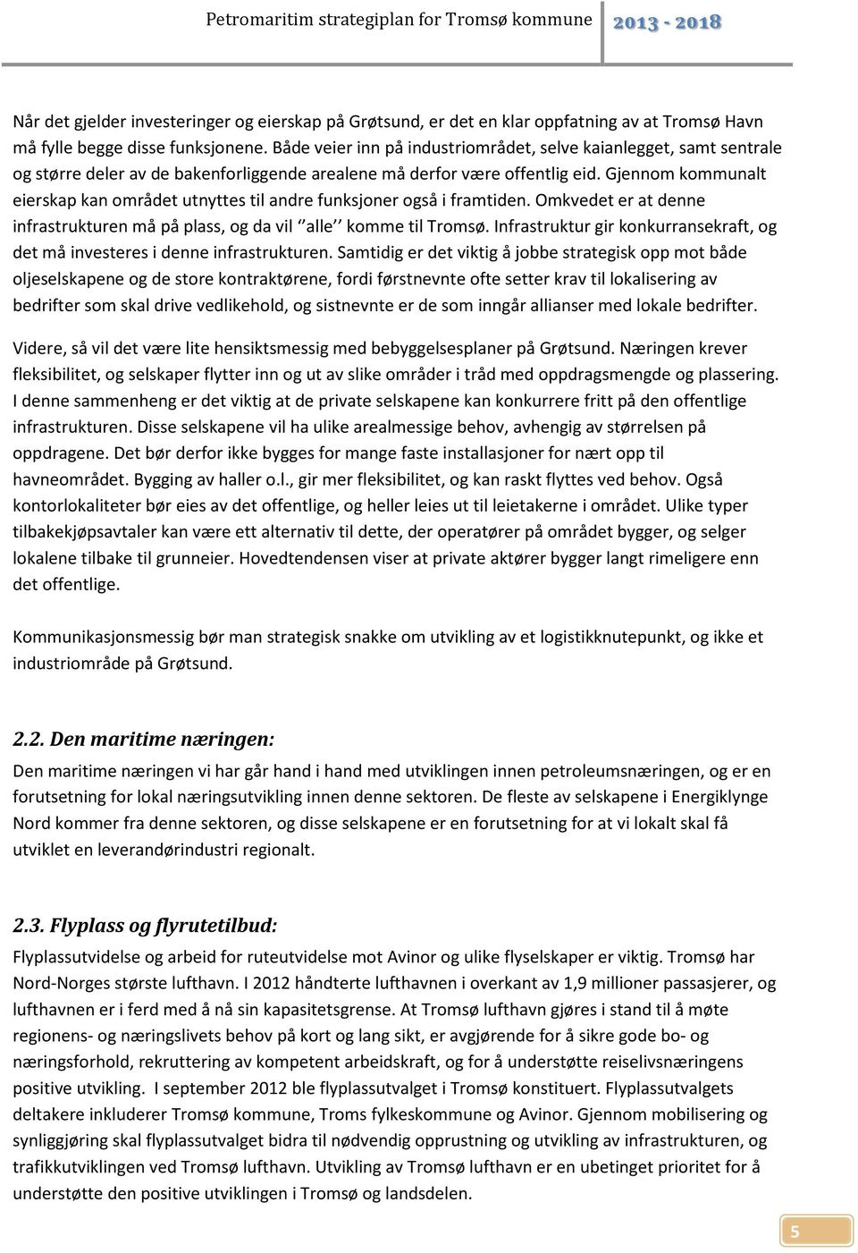 Gjennom kommunalt eierskap kan området utnyttes til andre funksjoner også i framtiden. Omkvedet er at denne infrastrukturen må på plass, og da vil alle komme til Tromsø.