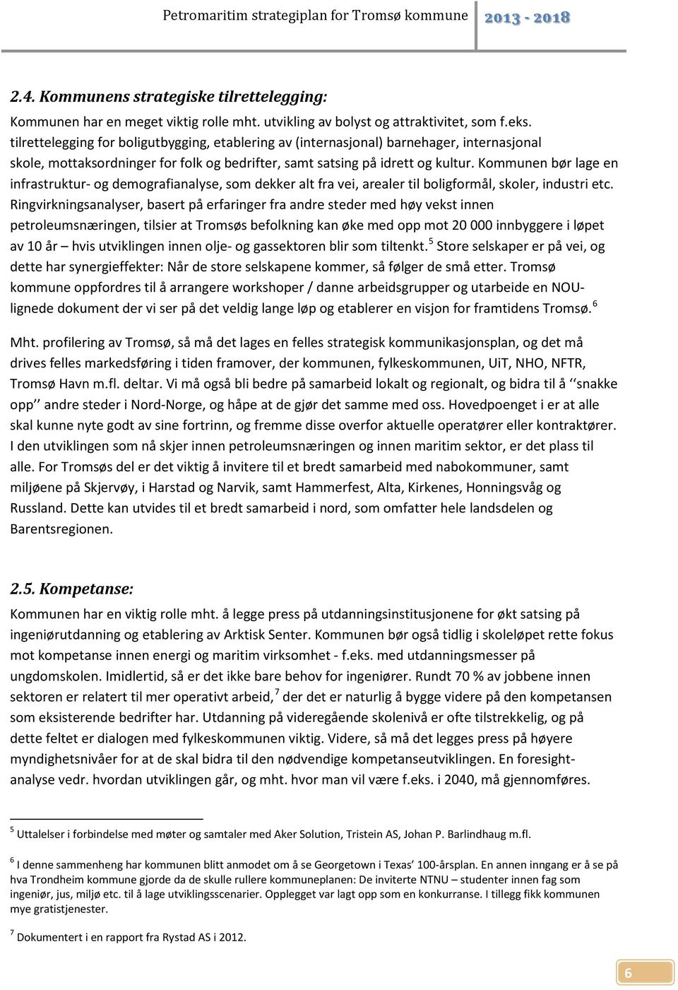 Kommunen bør lage en infrastruktur- og demografianalyse, som dekker alt fra vei, arealer til boligformål, skoler, industri etc.