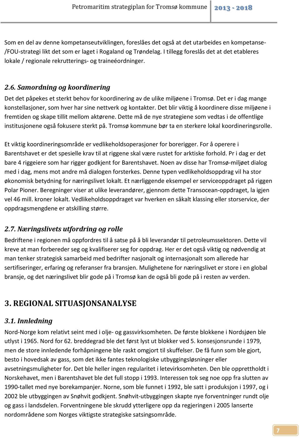 Samordning og koordinering Det det påpekes et sterkt behov for koordinering av de ulike miljøene i Tromsø. Det er i dag mange konstellasjoner, som hver har sine nettverk og kontakter.