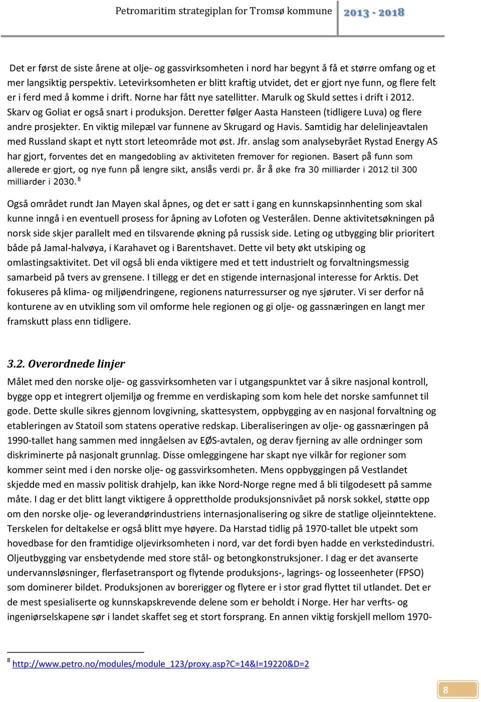 Skarv og Goliat er også snart i produksjon. Deretter følger Aasta Hansteen (tidligere Luva) og flere andre prosjekter. En viktig milepæl var funnene av Skrugard og Havis.