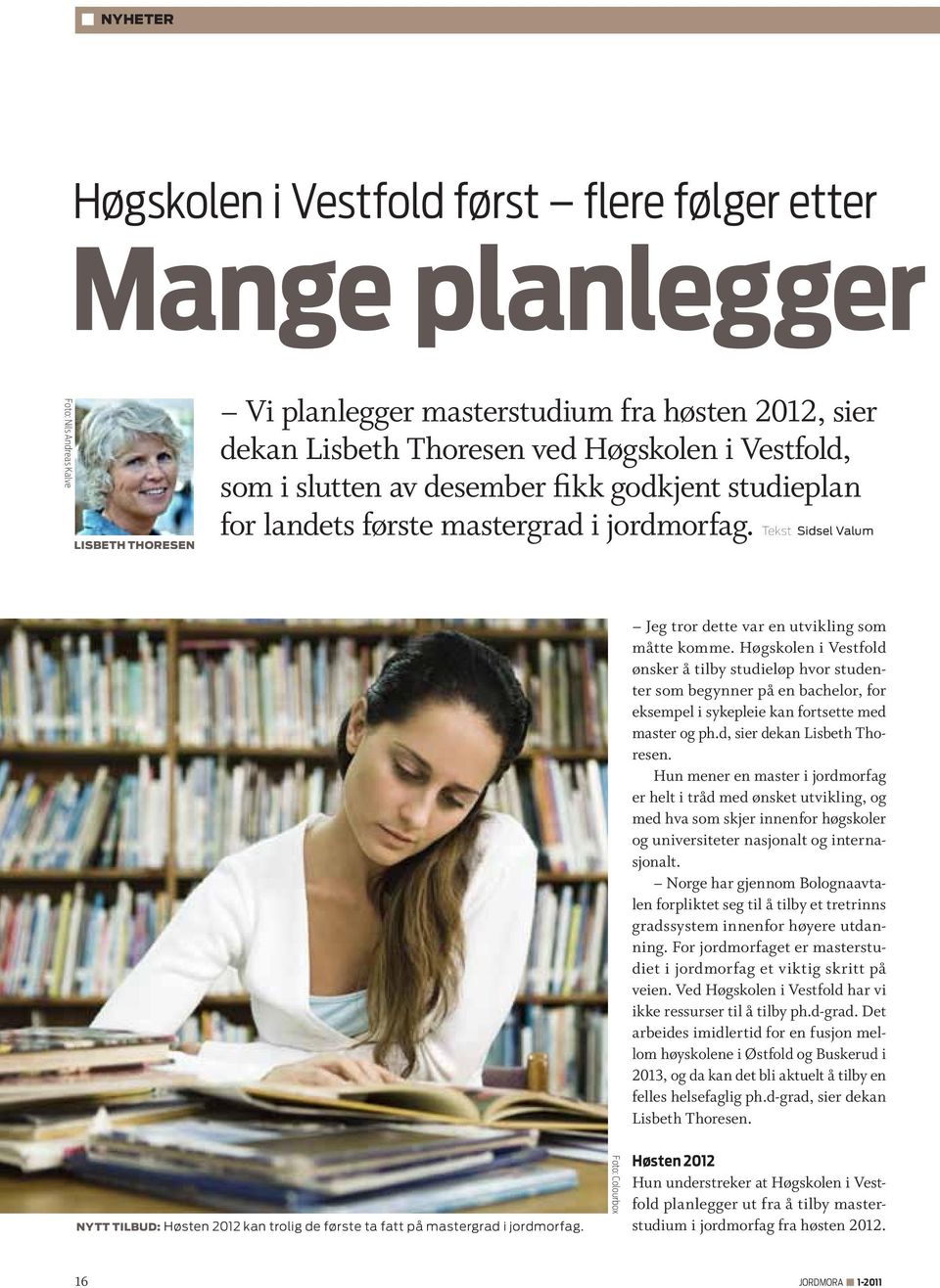 Tekst Sidsel Valum NYTT TILBUD: Høsten 2012 kan trolig de første ta fatt på mastergrad i jordmorfag. Foto: Colourbox Jeg tror dette var en utvikling som måtte komme.