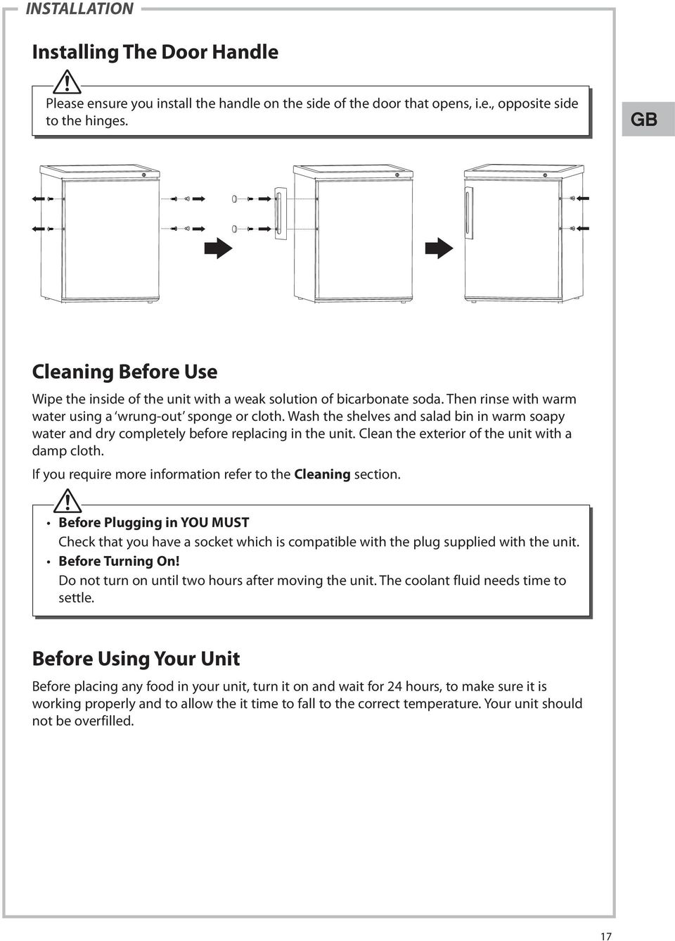 Wash the shelves and salad bin in warm soapy water and dry completely before replacing in the unit. Clean the exterior of the unit with a damp cloth.