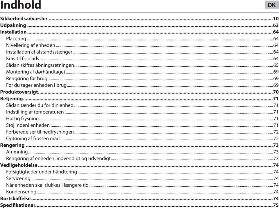 ..71 Indstilling af temperaturen...71 Hurtig frysning...71 Støj indeni enheden...71 Forberedelser til nedfrysningen...72 Optøning af frossen mad...72 Rengøring...73 Afrimning.