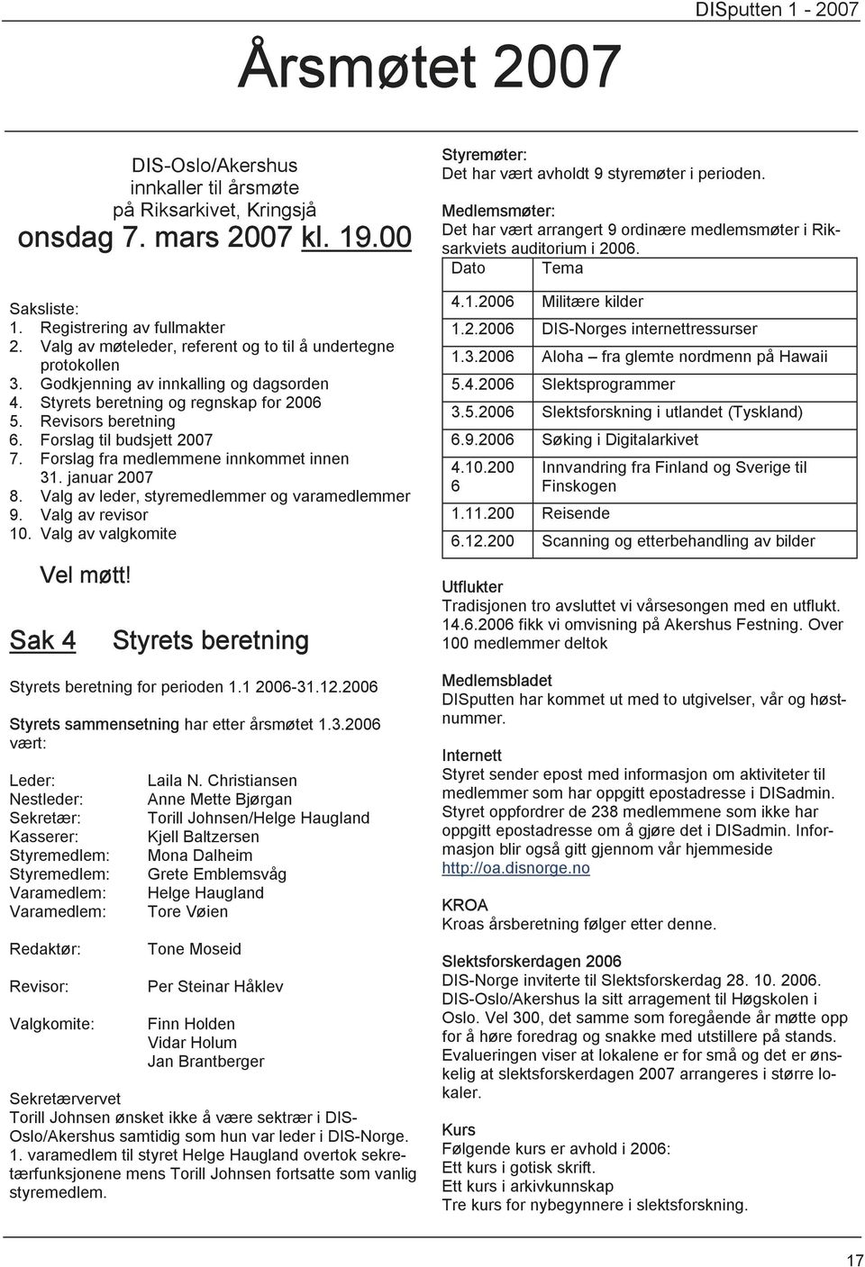 Forslag fra medlemmene innkommet innen 31. januar 2007 8. Valg av leder, styremedlemmer og varamedlemmer 9. Valg av revisor 10. Valg av valgkomite Vel møtt!