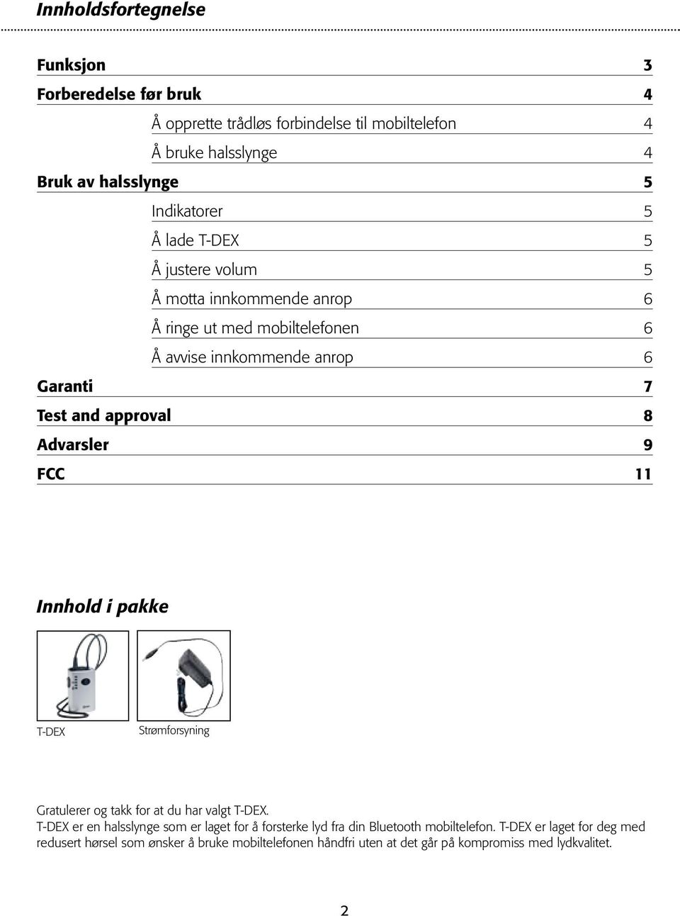 Advarsler 9 FCC 11 Innhold i pakke T-DEX Strømforsyning Gratulerer og takk for at du har valgt T-DEX.