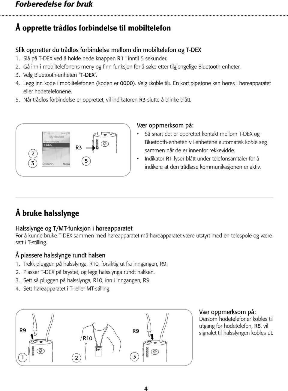 Legg inn kode i mobiltelefonen (koden er 0000). Velg «koble til». En kort pipetone kan høres i høreapparatet eller hodetelefonene. 5.